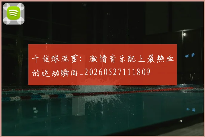 十佳球混剪:激情音乐配上最热血的运动瞬间_20260527111809