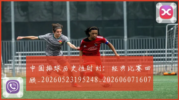 中国排球历史性时刻:经典比赛回顾_20260523195248_20260607160744